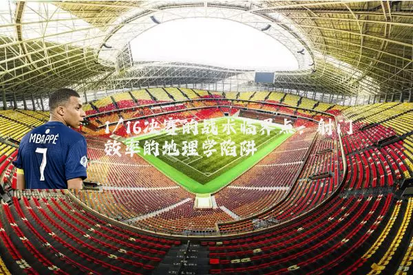 1/16决赛的战术临界点:射门效率的地理学陷阱