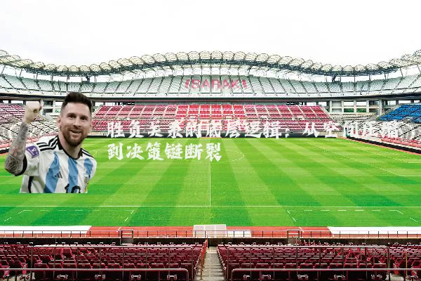 胜负关系的底层逻辑:从空间压缩到决策链断裂