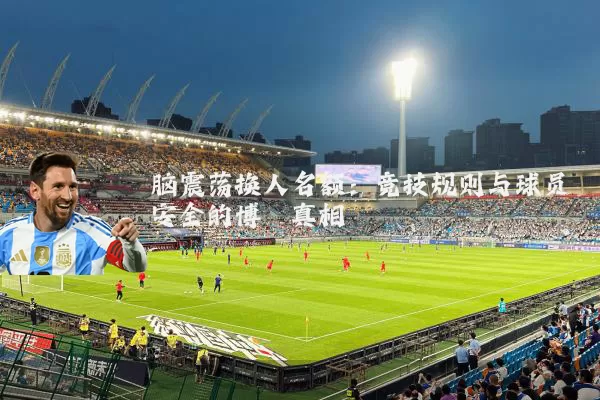 脑震荡换人名额：竞技规则与球员安全的博弈真相