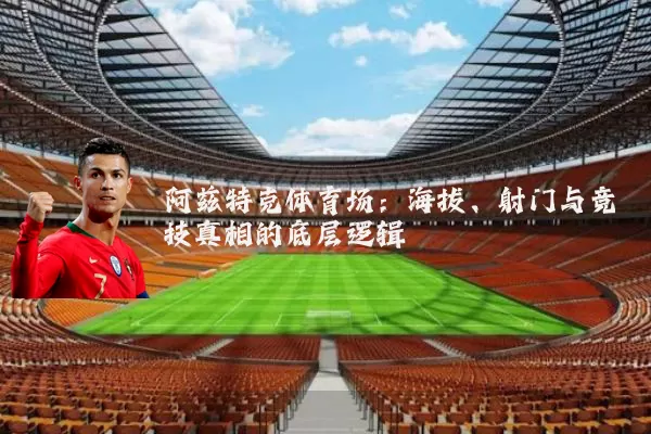 阿兹特克体育场：海拔、射门与竞技真相的底层逻辑